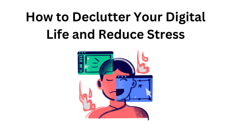 How to Declutter Your Digital Life and Reduce Stress
